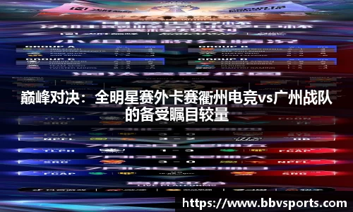 巅峰对决：全明星赛外卡赛衢州电竞vs广州战队的备受瞩目较量