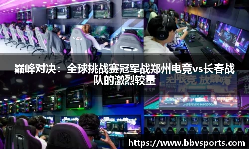 巅峰对决：全球挑战赛冠军战郑州电竞vs长春战队的激烈较量